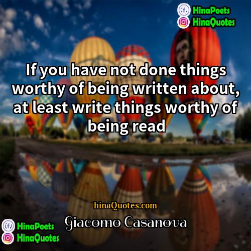 Giacomo Casanova Quotes | If you have not done things worthy